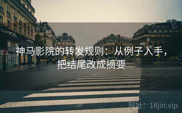 神马影院的转发规则:从例子入手,把结尾改成摘要 神马影院的转发规则:从例子入手,把结尾改成摘要
