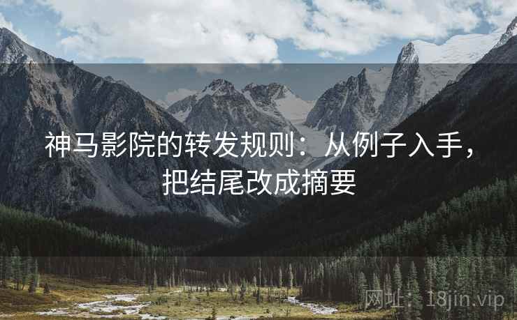神马影院的转发规则:从例子入手,把结尾改成摘要 神马影院的转发规则:从例子入手,把结尾改成摘要